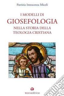 I modelli di Giosefologia nella storia della teologia cristiana libro di Miceli Patrizia I.