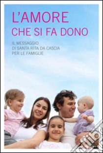 L'amore che si fa dono. Il messaggio di Santa Rita da Cascia per le famiglie libro