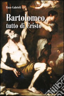 Bartolomeo tutto di Cristo libro di Gabrieli Enzo