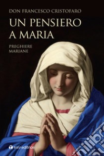 Un pensiero a Maria. Preghiere mariane libro di Cristofaro Francesco (don)