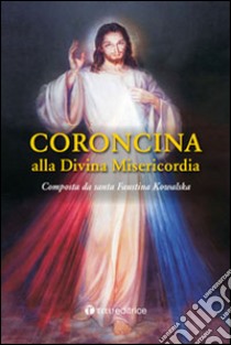 Coroncina alla divina misericordia libro di Kowalska M. Faustina