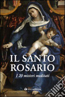 Il Santo Rosario. I 20 misteri meditati libro