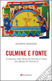 Culmine e fonte. L'evoluzione della Messa dal Concilio di Trento alla riforma del Vaticano II libro di Gravante Giuseppe