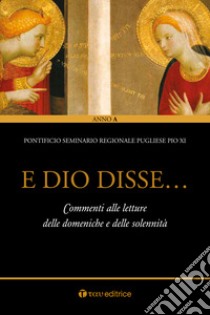 E Dio disse... Commenti alle letture delle domeniche e delle solennità libro di Pontificio seminario pugliese Pio XI (cur.)