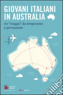 Giovani italiani in Australia. Un «viaggio» da temporaneo a permanente. Con CD-ROM libro di Fondazione Migrantes (cur.)