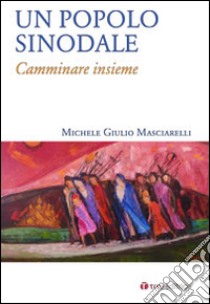 Un popolo sinodale. Camminare insieme libro di Masciarelli Michele Giulio