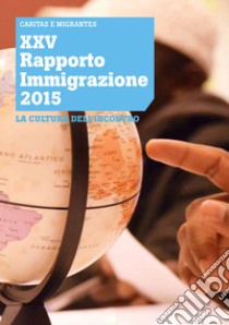 XXV Rapporto Immigrazione 2015. La cultura dell'incontro libro di Caritas italiana (cur.); Fondazione Migrantes (cur.)