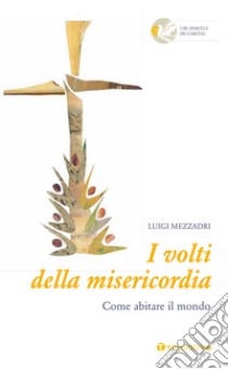 I volti della misericordia. Come abitare il mondo libro di Mezzadri Luigi