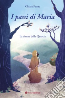 I passi di Maria. La donna della quercia libro di Paone Chiara