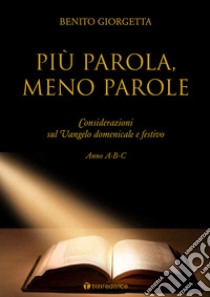 Più parola meno parole. Considerazioni sul Vangelo domenicale e festivo. Anno A-B-C libro di Giorgetta Benito