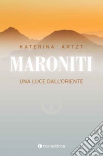 Maroniti. Una luce nel deserto libro di Artzt Katerna