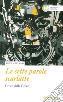 Le sette parole scarlatte libro di Mezzadri Luigi