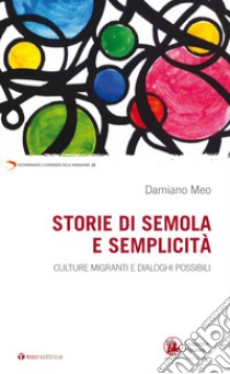 Storie di semola e semplicità. Culture migranti e dialoghi possibili libro di Meo Damiano