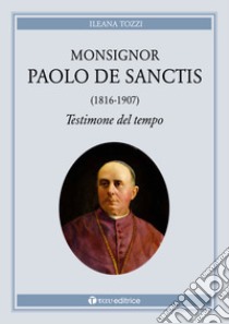 Monsignor Paolo De Sanctis (1816-1907) testimone del tempo libro di Tozzi Ileana