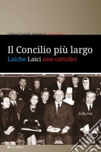 Il Concilio più largo. Laiche laici non cattolici libro di Poli Paola