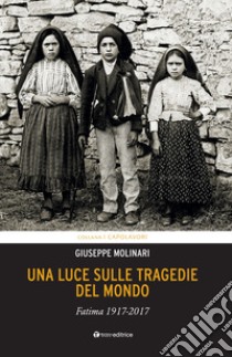 Una luce sulle tragedie del mondo. Fatima 1917-2017 libro di Molinari Giuseppe