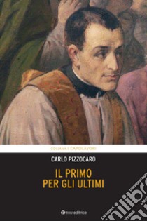 Il primo per gli ultimi. Vita di Giuseppe Cafasso libro di Pizzocaro Carlo