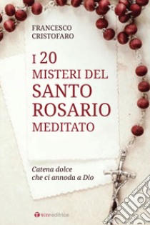 20 misteri del santo rosario meditato. Catena dolce che ci annoda a Dio libro di Cristofaro Francesco (don)