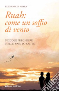 Ruah: come un soffio di vento. Piccole preghiere nello Spirito Santo libro di Di Pietra Eleonora