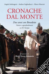 Cronache dal monte. Due anni con Benedetto. Notizie e approfondimenti su ACI libro di Ambrogetti Andrea; Gagliarducci Andrea; Mancini Marco