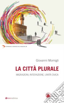 La città plurale. Migrazioni, integrazione, unità civica libro di Momigli Giovanni