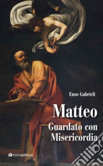 Matteo. Guardato con misericordia libro di Gabrieli Enzo