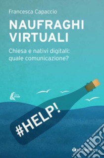 Naufraghi virtuali. Chiesa e nativi digitali: quale comunicazione? libro di Capaccio Francesca