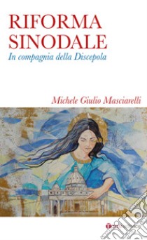 Riforma sinodale. In compagnia della discepola libro di Masciarelli Michele Giulio