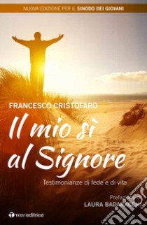 Il mio sì al Signore. Testimonianze di vita sacerdotali. Nuova ediz. libro di Cristofaro Francesco (don)