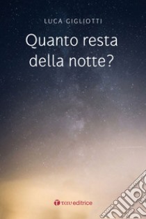 Quanto resta della notte? libro di Gigliotti Luca