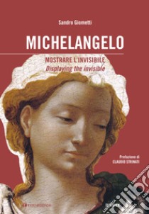 Michelangelo: mostrare l'invisibile. Ediz. italiana e inglese libro di Giometti Sandro