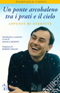 Un ponte arcobaleno tra i prati e il cielo. Appunti di eternità libro di Conti Pierpaolo