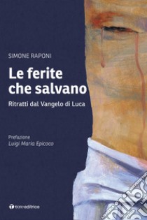 Le ferite che salvano. Ritratti dal Vangelo di Luca libro di Raponi Simone