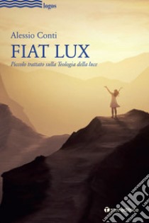 Fiat Lux. Piccolo trattato sulla Teologia della luce libro di Conti Alessio