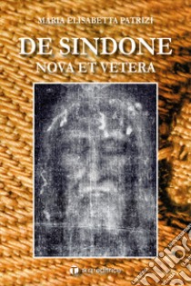 De Sindone. Nova et Vetera libro di Patrizi Maria Elisabetta