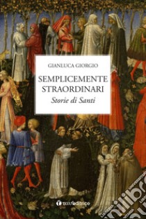 Semplicemente straordinari. Storie di Santi libro di Giorgio Gianluca