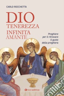 Dio, tenerezza infinita amante. Preghiere per ritrovare il gusto della preghiera. Nuova ediz. libro di Rocchetta Carlo