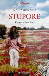 Stupore. Romanzo familiare libro di Romano Maria