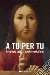 A tu per tu. Raccolta di preghiere della tradizione cristiana. Nuova ediz. libro