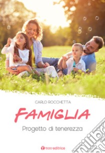 Famiglia: progetto di tenerezza. Nuova ediz. libro di Rocchetta Carlo