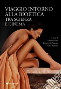 Viaggio intorno alla Bioetica. Tra scienza e cinema libro di Grassi P. (cur.); Toniato E. (cur.); Zammit R. (cur.)