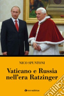 Vaticano e Russia nell'era Ratzinger libro di Spuntoni Nico