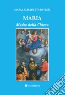 Maria. Madre della Chiesa libro di Patrizi Maria Elisabetta