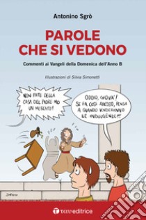 Parole che si vedono. Commenti ai Vangeli della Domenica dell'Anno B libro di Sgrò Antonino