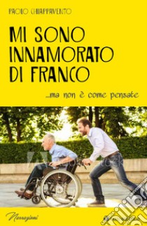 Mi sono innamorato di Franco... ma non è come pensate libro di Chiappavento Paolo