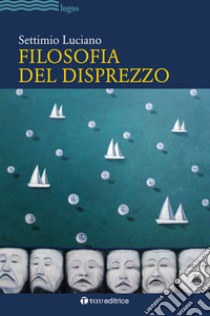 Filosofia del disprezzo libro di Luciano Settimio