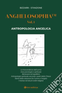 Anghelosophia. Vol. 1: Antropologia angelica libro di Bizzarri Fausto; Stanzione Marcello