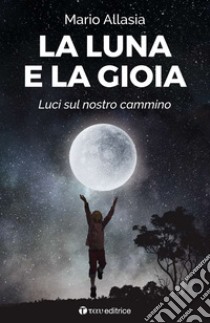 La luna e la gioia. Luci sul nostro cammino libro di Allasia Mario