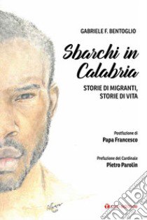 Sbarchi in Calabria. Storie di migranti, storie di vita libro di Bentoglio Gabriele F.