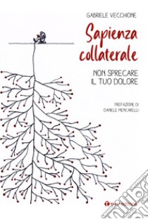 Sapienza collaterale. Non sprecare il tuo dolore libro di Vecchione Gabriele